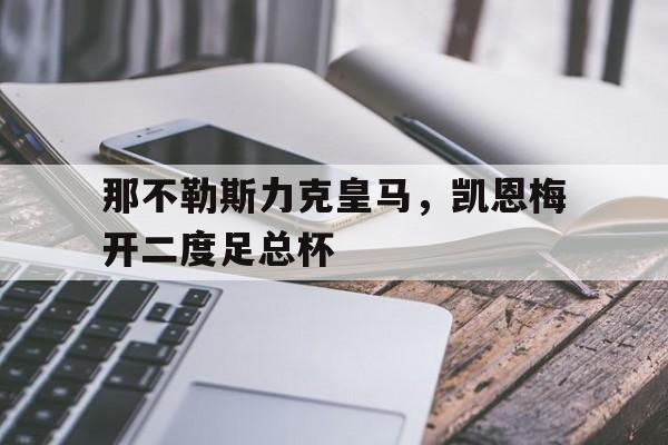 -那不勒斯力克皇马，凯恩梅开二度足总杯的简单介绍